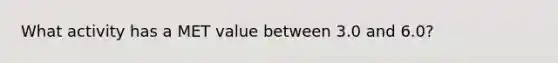 What activity has a MET value between 3.0 and 6.0?