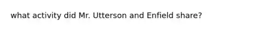 what activity did Mr. Utterson and Enfield share?