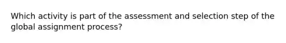 Which activity is part of the assessment and selection step of the global assignment process?