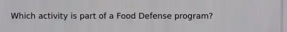 Which activity is part of a Food Defense program?