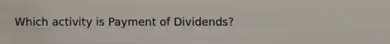 Which activity is Payment of Dividends?