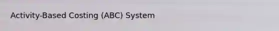 Activity-Based Costing (ABC) System