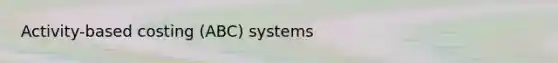 Activity-based costing (ABC) systems