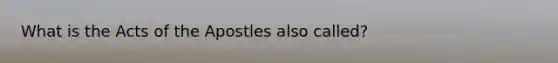 What is the Acts of the Apostles also called?