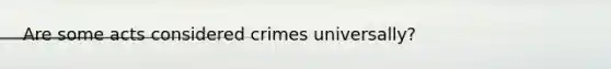 Are some acts considered crimes universally?