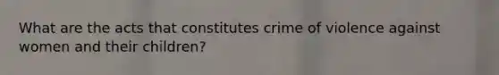 What are the acts that constitutes crime of violence against women and their children?