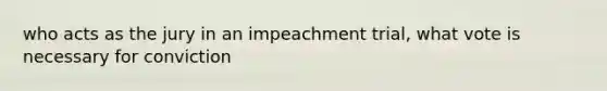 who acts as the jury in an impeachment trial, what vote is necessary for conviction