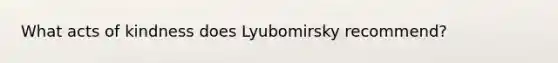 What acts of kindness does Lyubomirsky recommend?