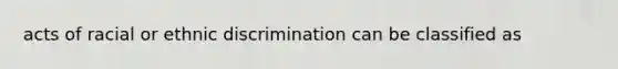 acts of racial or ethnic discrimination can be classified as