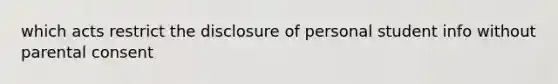 which acts restrict the disclosure of personal student info without parental consent