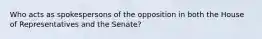 Who acts as spokespersons of the opposition in both the House of Representatives and the Senate?