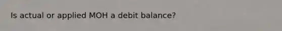 Is actual or applied MOH a debit balance?