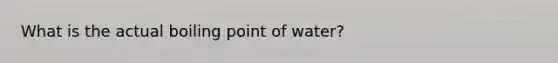 What is the actual boiling point of water?