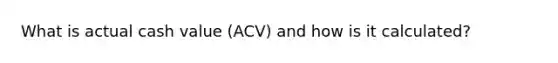 What is actual cash value (ACV) and how is it calculated?