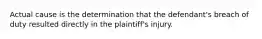 Actual cause is the determination that the defendant's breach of duty resulted directly in the plaintiff's injury.