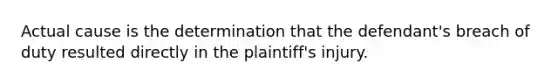 Actual cause is the determination that the defendant's breach of duty resulted directly in the plaintiff's injury.