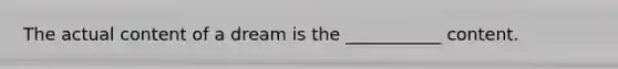 The actual content of a dream is the ___________ content.