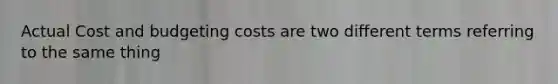 Actual Cost and budgeting costs are two different terms referring to the same thing