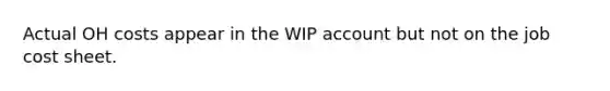 Actual OH costs appear in the WIP account but not on the job cost sheet.