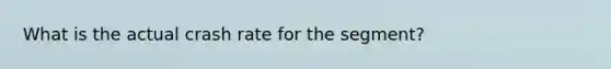 What is the actual crash rate for the segment?
