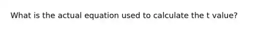 What is the actual equation used to calculate the t value?