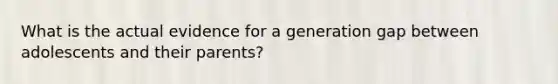 What is the actual evidence for a generation gap between adolescents and their parents?