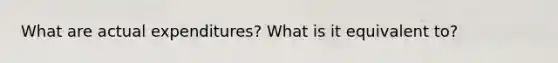 What are actual expenditures? What is it equivalent to?