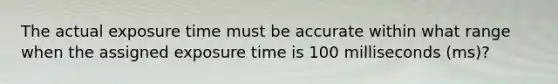 The actual exposure time must be accurate within what range when the assigned exposure time is 100 milliseconds (ms)?