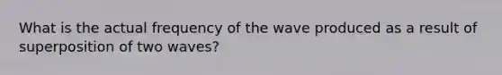 What is the actual frequency of the wave produced as a result of superposition of two waves?