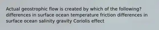 Actual geostrophic flow is created by which of the following? differences in surface ocean temperature friction differences in surface ocean salinity gravity Coriolis effect