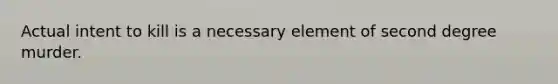 Actual intent to kill is a necessary element of second degree murder.
