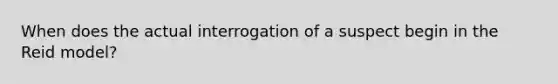 When does the actual interrogation of a suspect begin in the Reid model?