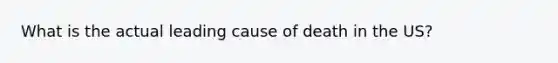 What is the actual leading cause of death in the US?