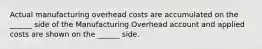 Actual manufacturing overhead costs are accumulated on the ______ side of the Manufacturing Overhead account and applied costs are shown on the ______ side.