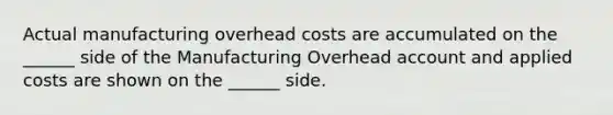 Actual manufacturing overhead costs are accumulated on the ______ side of the Manufacturing Overhead account and applied costs are shown on the ______ side.