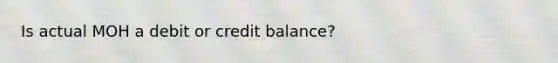 Is actual MOH a debit or credit balance?