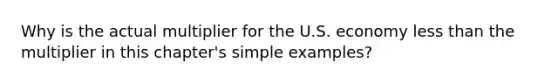 Why is the actual multiplier for the U.S. economy less than the multiplier in this chapter's simple examples?