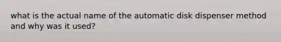 what is the actual name of the automatic disk dispenser method and why was it used?