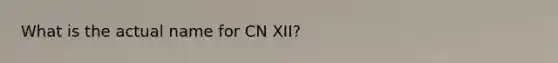 What is the actual name for CN XII?