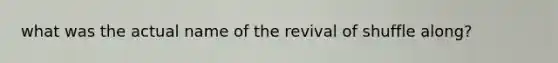 what was the actual name of the revival of shuffle along?