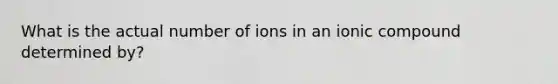 What is the actual number of ions in an ionic compound determined by?