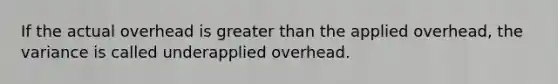 If the actual overhead is <a href='https://www.questionai.com/knowledge/ktgHnBD4o3-greater-than' class='anchor-knowledge'>greater than</a> the applied overhead, the variance is called underapplied overhead.