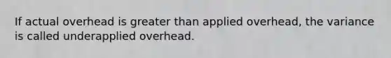 If actual overhead is <a href='https://www.questionai.com/knowledge/ktgHnBD4o3-greater-than' class='anchor-knowledge'>greater than</a> applied overhead, the variance is called underapplied overhead.