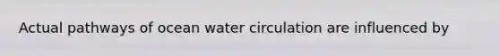 Actual pathways of ocean water circulation are influenced by