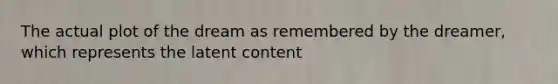 The actual plot of the dream as remembered by the dreamer, which represents the latent content