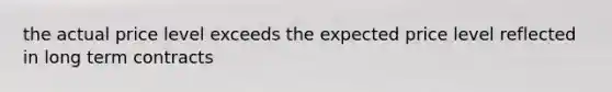 the actual price level exceeds the expected price level reflected in long term contracts