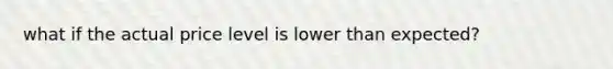 what if the actual price level is lower than expected?