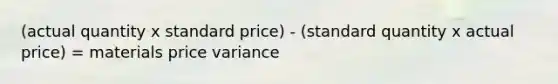 (actual quantity x standard price) - (standard quantity x actual price) = materials price variance