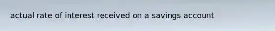 actual rate of interest received on a savings account