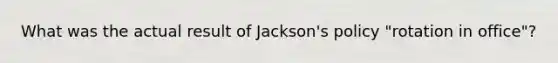 What was the actual result of Jackson's policy "rotation in office"?